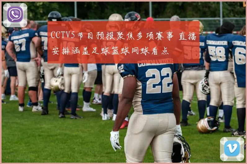 CCTV5节目预报聚焦多项赛事 直播安排涵盖足球篮球网球看点