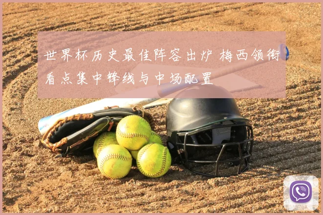 世界杯历史最佳阵容出炉 梅西领衔看点集中锋线与中场配置