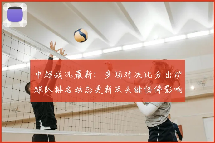 中超战况最新：多场对决比分出炉球队排名动态更新及关键伤停影响