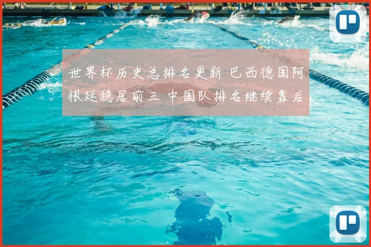 世界杯历史总排名更新 巴西德国阿根廷稳居前三 中国队排名继续靠后