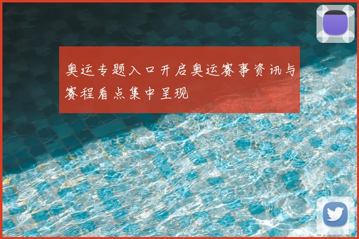 奥运专题入口开启奥运赛事资讯与赛程看点集中呈现