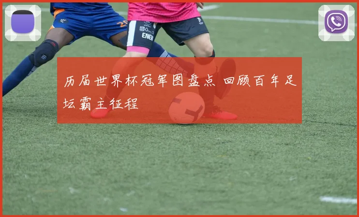 历届世界杯冠军图盘点 回顾百年足坛霸主征程
