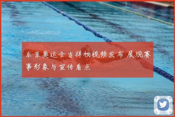 东京奥运会吉祥物视频发布 展现赛事形象与宣传看点